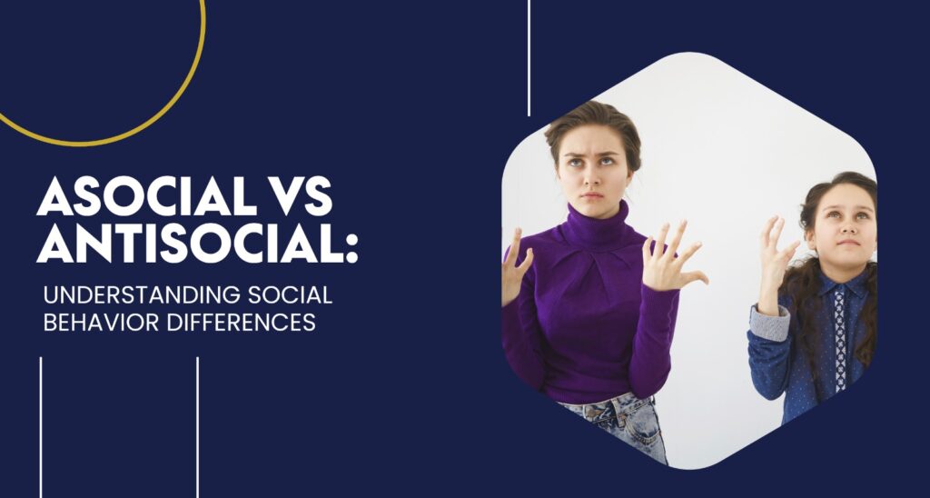 A graphic titled "Asocial vs Antisocial: Understanding Social Behavior Differences" featuring a dark blue background and an inset photo of a woman and a young girl looking frustrated and gesturing with their hands.