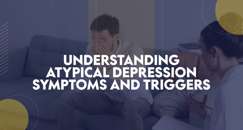 A digital graphic featuring a man sitting on a couch with his head in his hands, appearing distressed, while a therapist sits nearby. The text overlay reads "UNDERSTANDING ATYPICAL DEPRESSION SYMPTOMS AND TRIGGERS" in bold white capital letters.