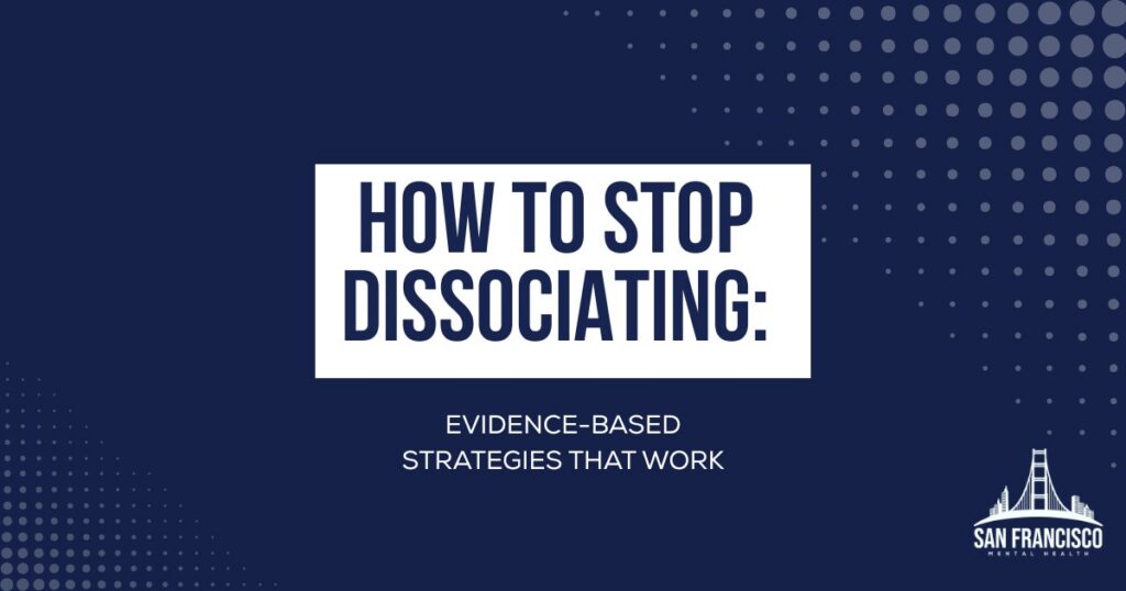 A dark blue graphic with white text that reads "HOW TO STOP DISSOCIATING: EVIDENCE-BASED STRATEGIES THAT WORK." The San Francisco Mental Health logo is in the bottom right corner.