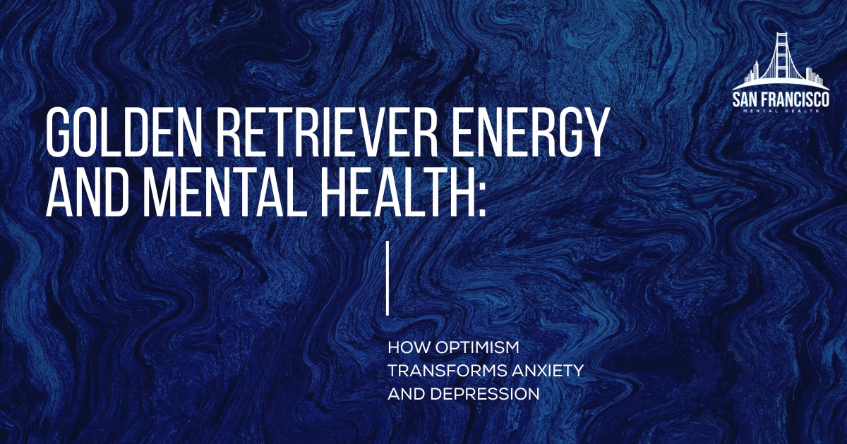 A dark blue abstract marbled background with white text that reads "GOLDEN RETRIEVER ENERGY AND MENTAL HEALTH: HOW OPTIMISM TRANSFORMS ANXIETY AND DEPRESSION." The San Francisco Mental Health logo is in the top right corner.