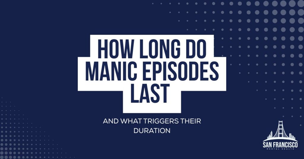 A dark blue graphic with white text that reads "HOW LONG DO MANIC EPISODES LAST" in large bold letters, followed by the subtitle "AND WHAT TRIGGERS THEIR DURATION." The San Francisco Mental Health logo is in the bottom right corner.