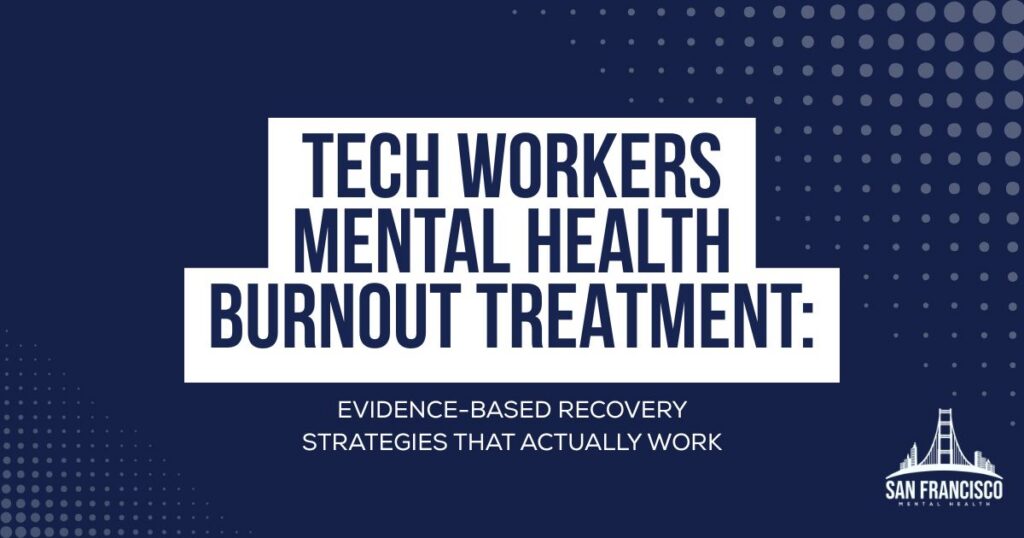 Tech workers mental health burnout treatment: evidence-based recovery strategies that actually work; San Francisco Mental Health logo bottom right.