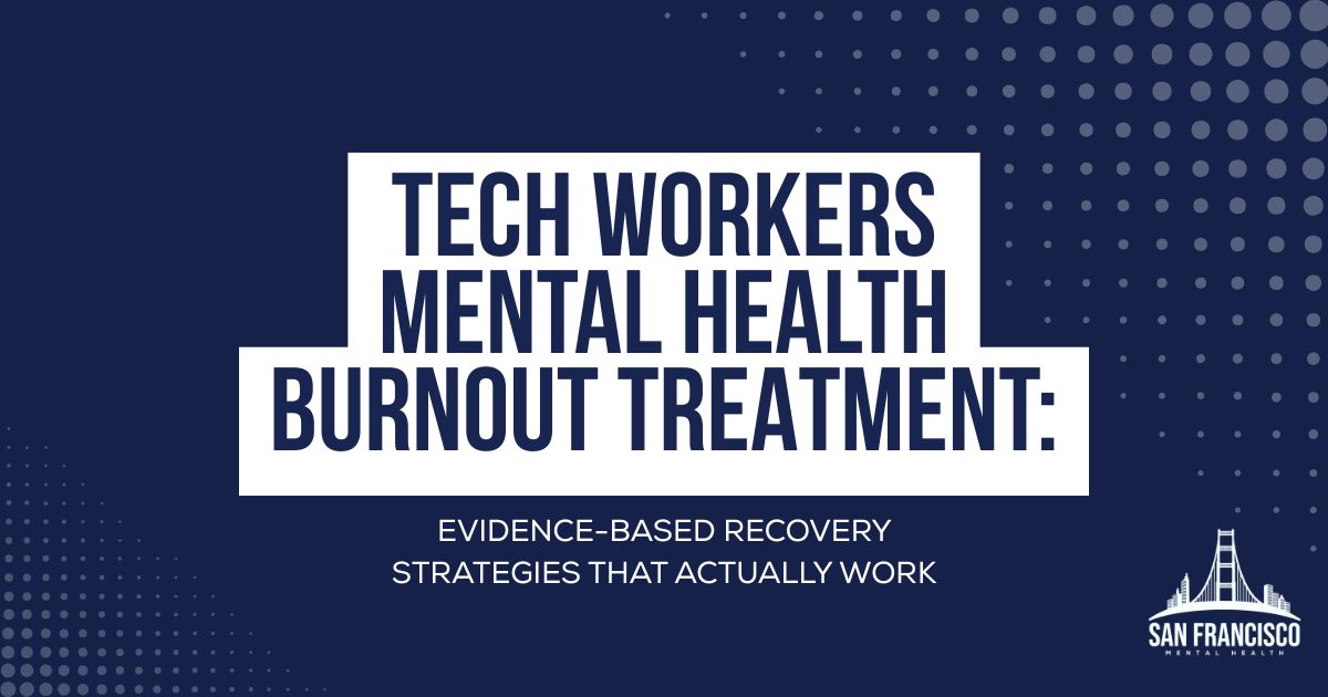 Tech workers mental health burnout treatment: evidence-based recovery strategies that actually work; San Francisco Mental Health logo bottom right.