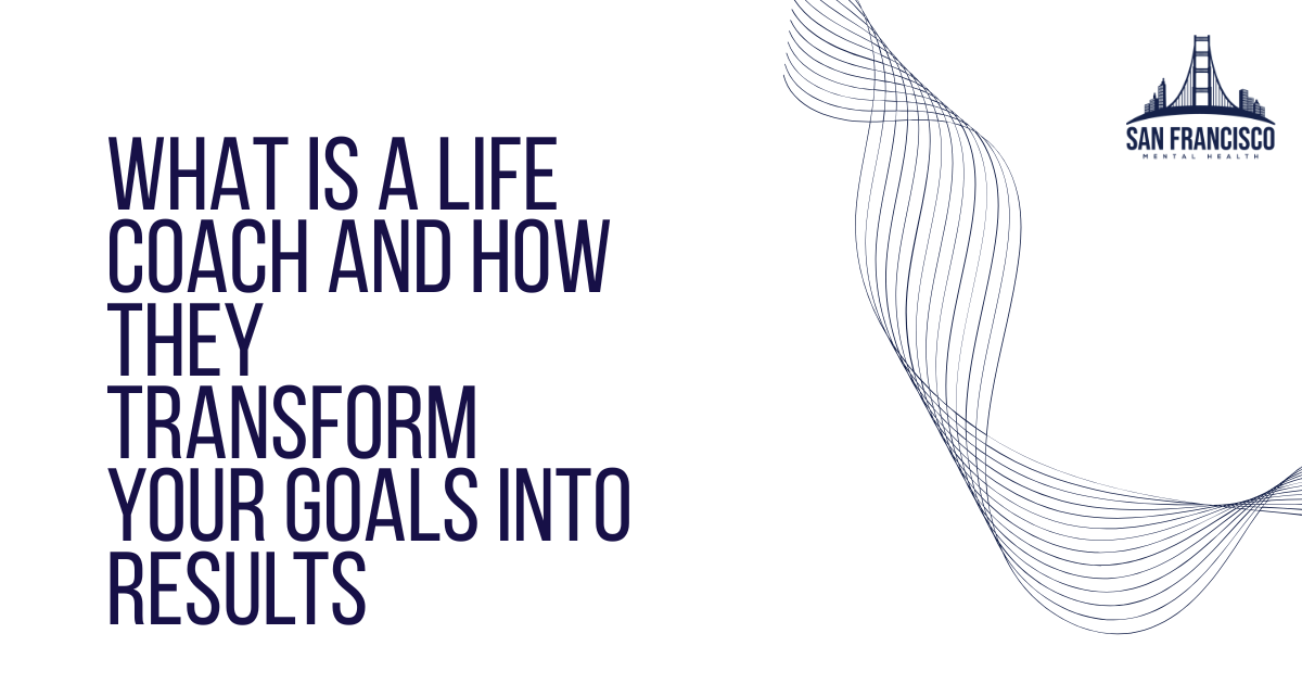 Bold banner headline: 'What is a life coach and how they transform your goals into results' with decorative wavy lines on the right and a San Francisco Mental Health logo in the corner.